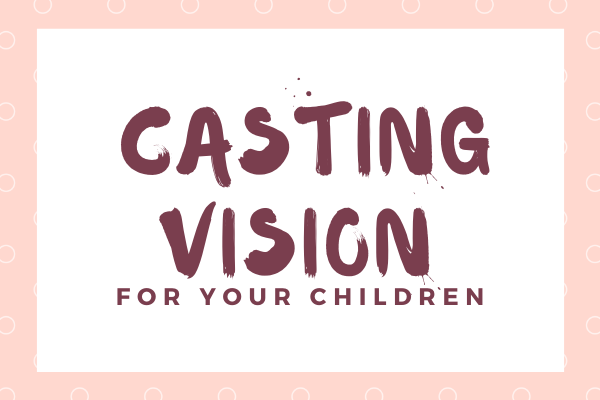 Casting Vision for your children